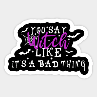 You Say Witch Like It's A Bad Thing Sticker